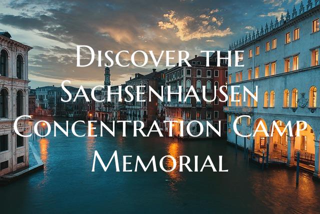 Discover the Sachsenhausen Concentration Camp Memorial