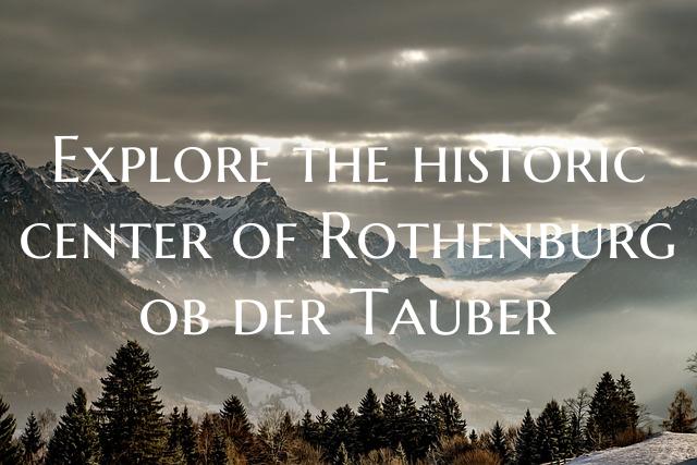 Explore the historic center of Rothenburg ob der Tauber